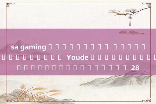 sa gaming ฟรีเครดิต ไม่ต้องฝาก การลงทะเบียน Youde จะทำให้คุณได้รับ 28